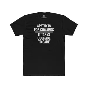 Apathy Is For Cowards It Takes Courage To Care - Unisex Cotton Crew Tee