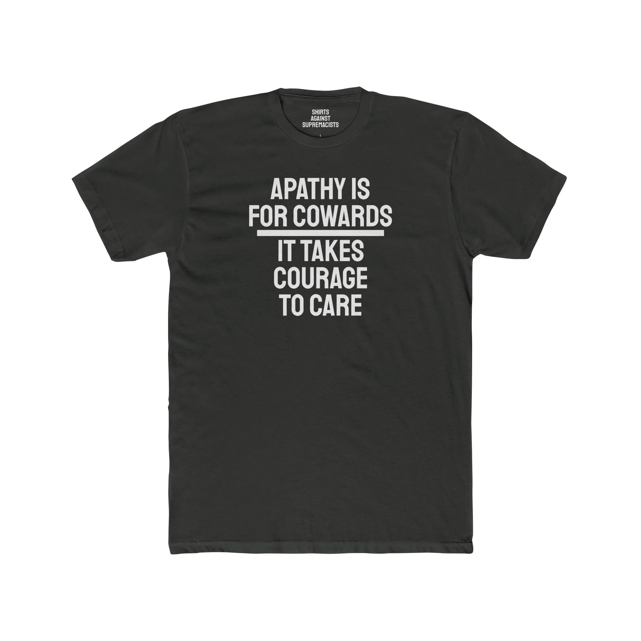 Apathy Is For Cowards It Takes Courage To Care - Unisex Cotton Crew Tee