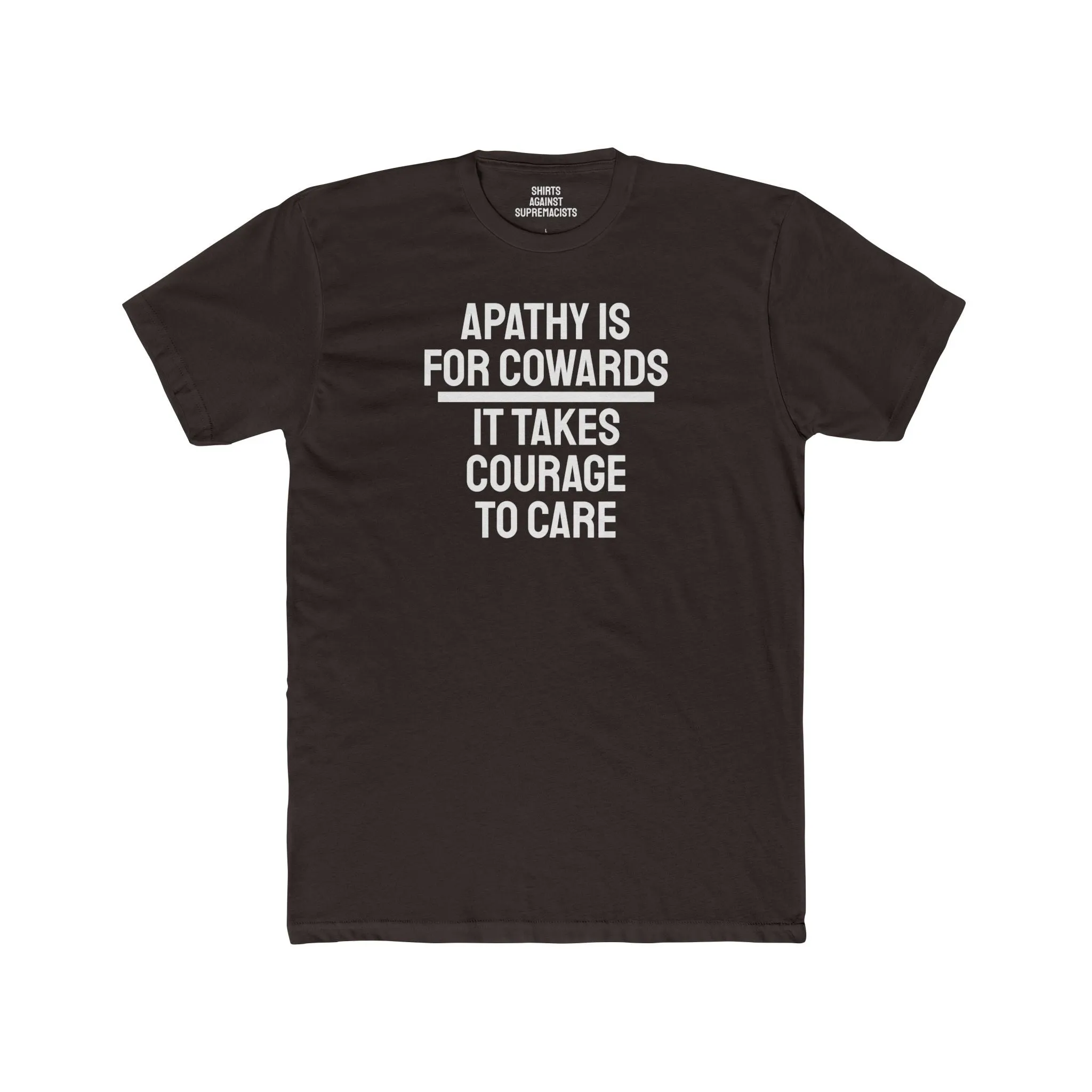 Apathy Is For Cowards It Takes Courage To Care - Unisex Cotton Crew Tee