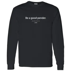 Be a Good Pender - Long Sleeve Shirt