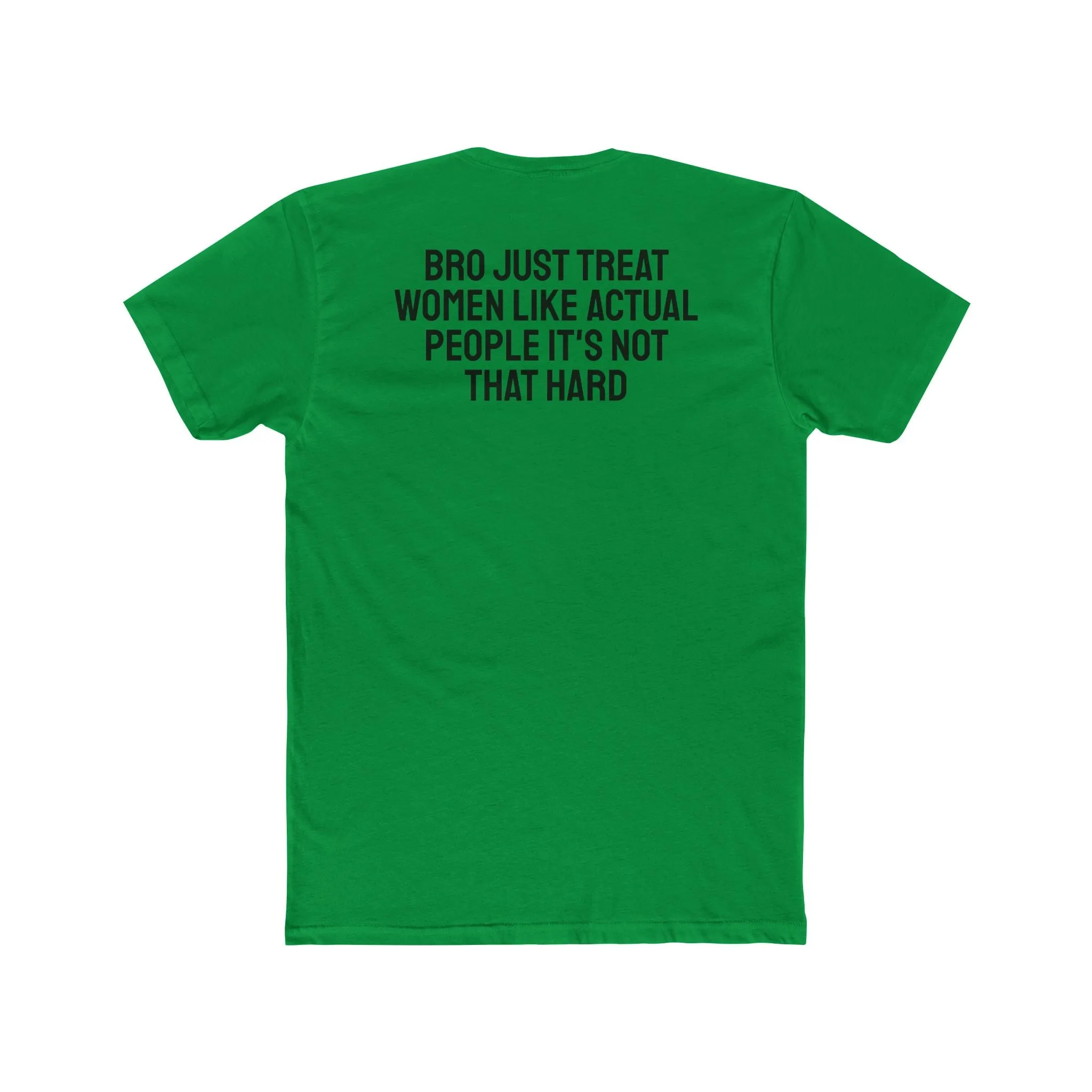 Bro Just Treat Women Like Actual People It's Not That Hard - Unisex Cotton Crew Tee