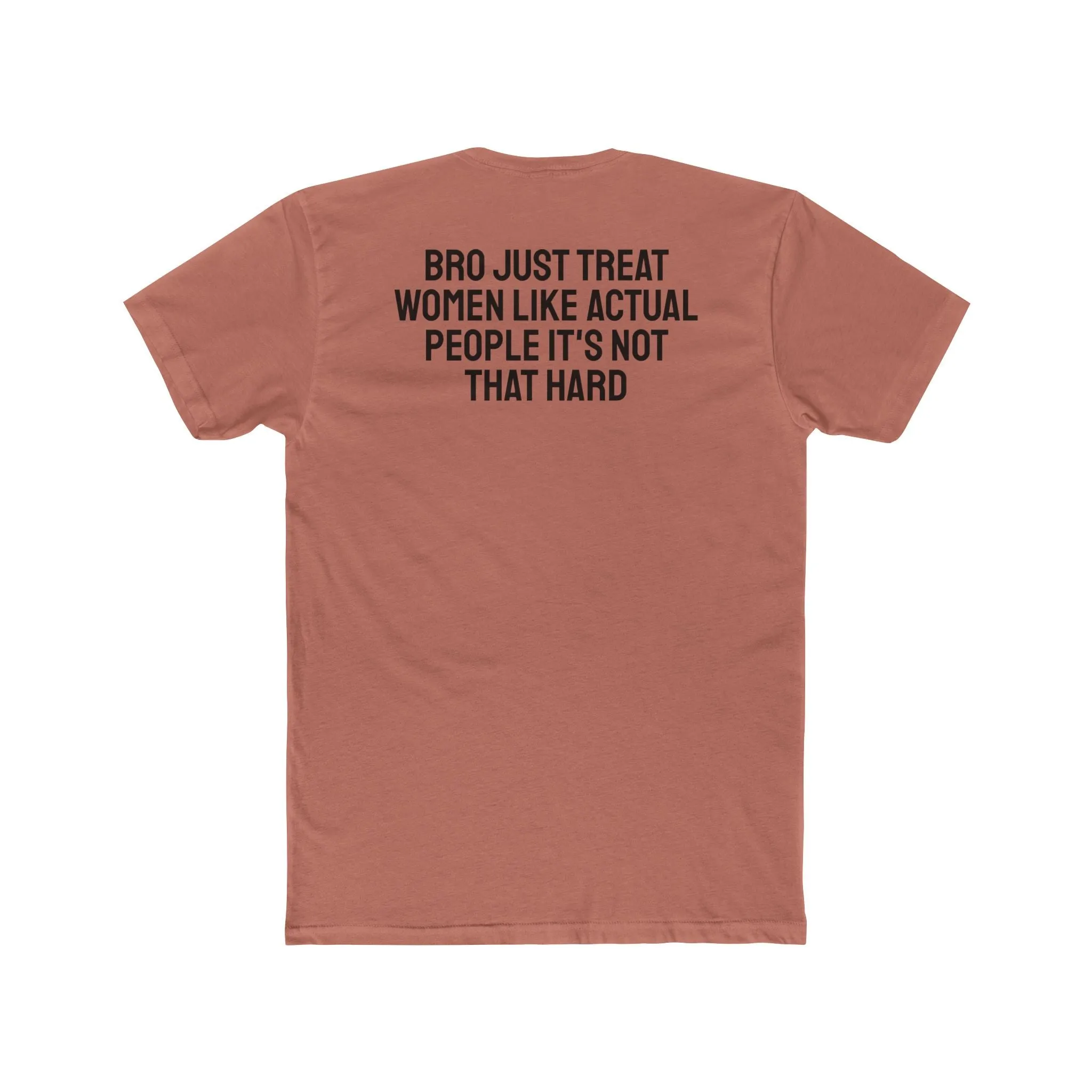 Bro Just Treat Women Like Actual People It's Not That Hard - Unisex Cotton Crew Tee