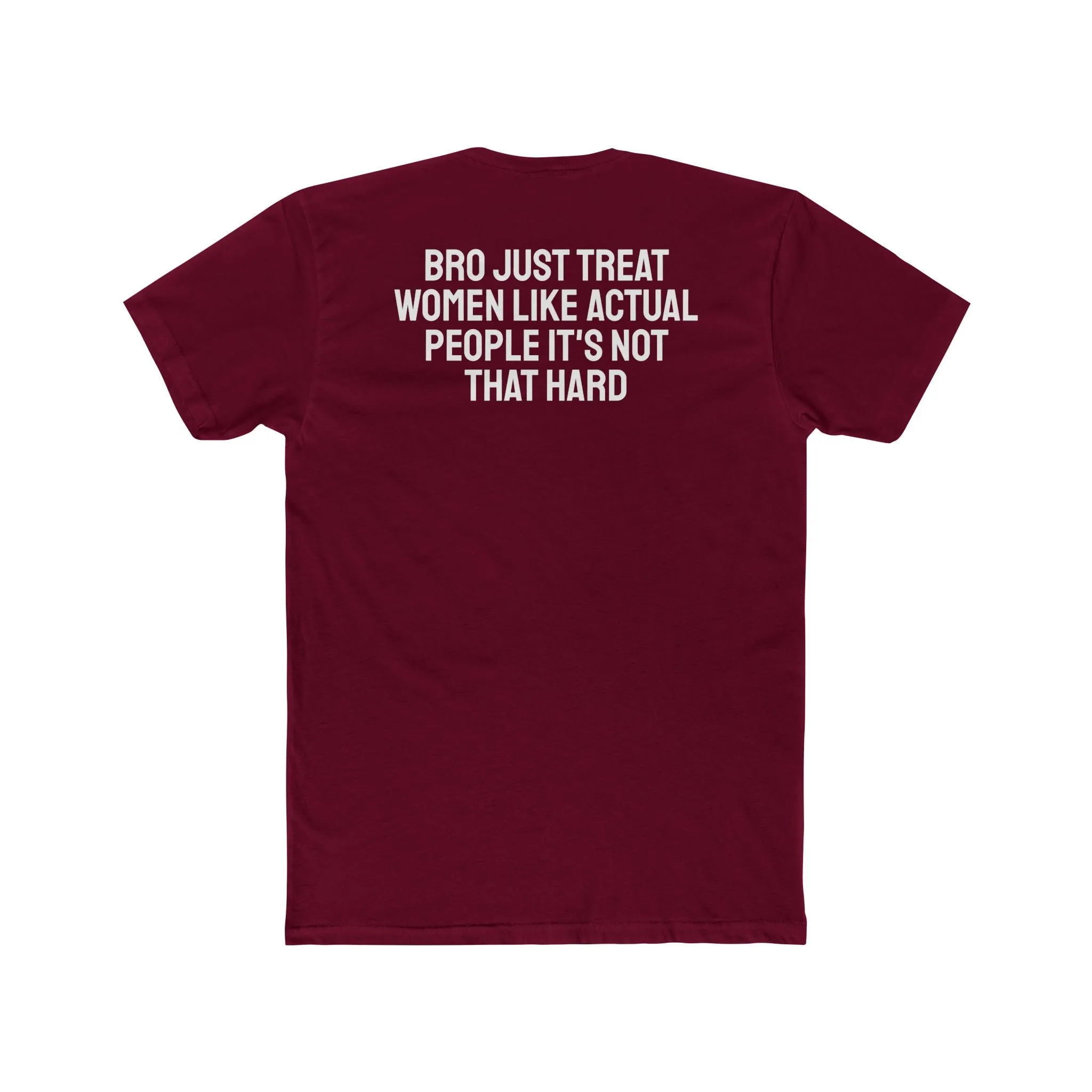 Bro Just Treat Women Like Actual People It's Not That Hard - Unisex Cotton Crew Tee