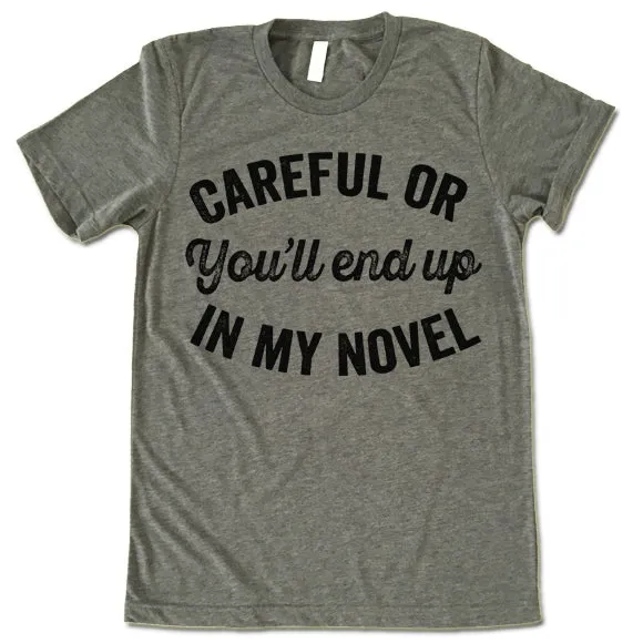 Careful Or You'll End Up In My Novel Shirt