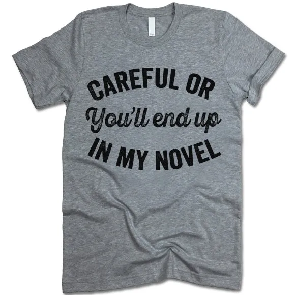 Careful Or You'll End Up In My Novel Shirt