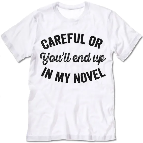Careful Or You'll End Up In My Novel Shirt