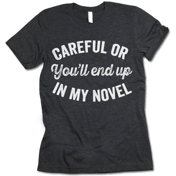 Careful Or You'll End Up In My Novel Shirt