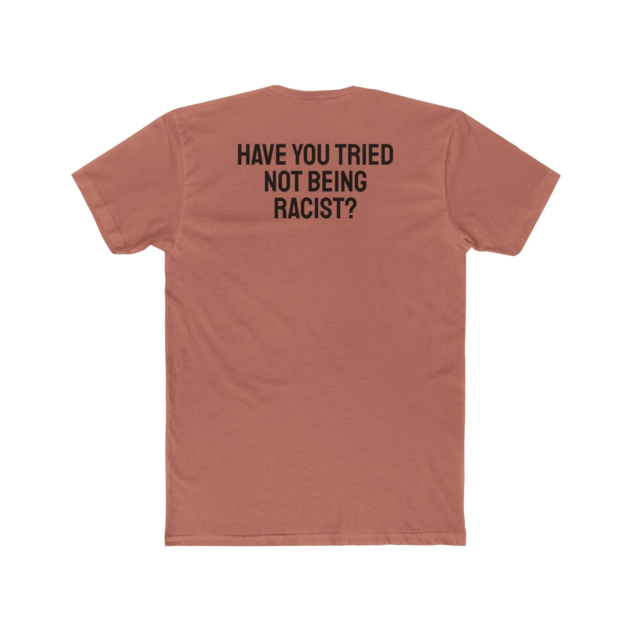 Have You Tried Not Being Racist? - Unisex Cotton Crew Tee