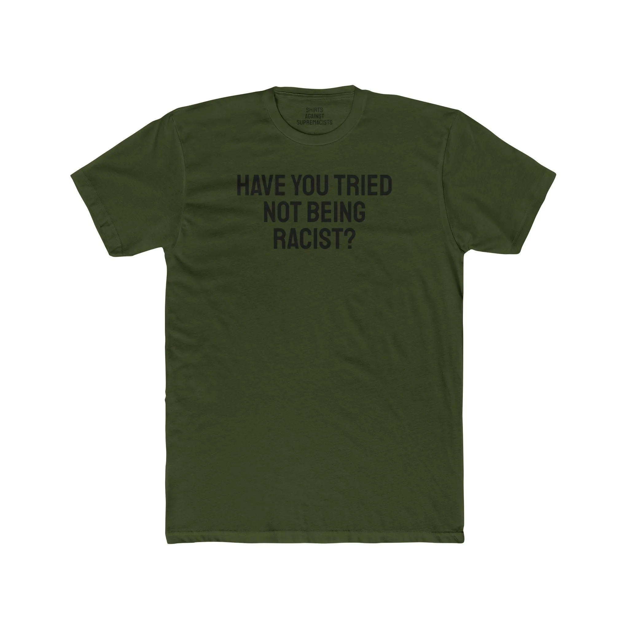 Have You Tried Not Being Racist? - Unisex Cotton Crew Tee