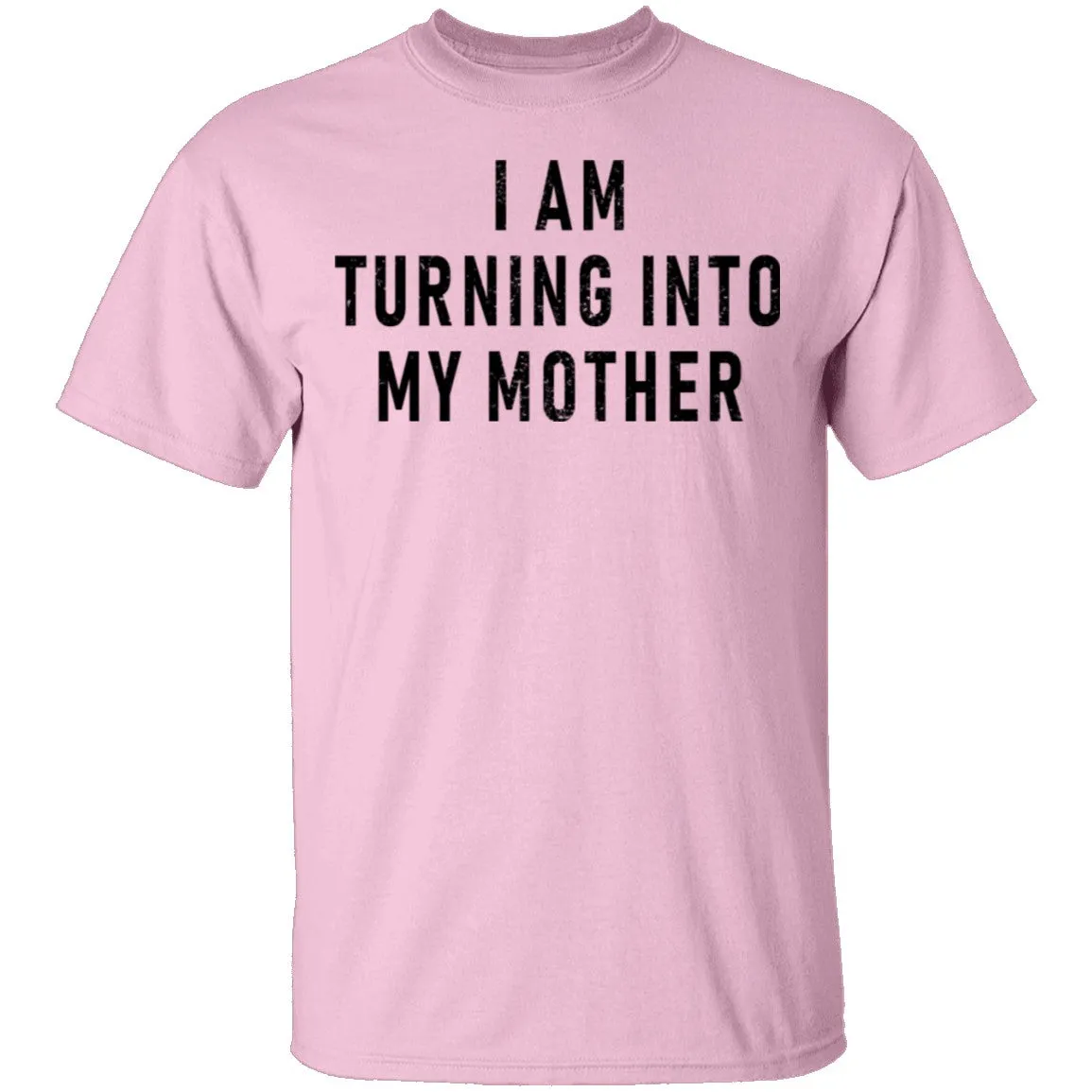 I Am Turning into My Mother T-Shirt