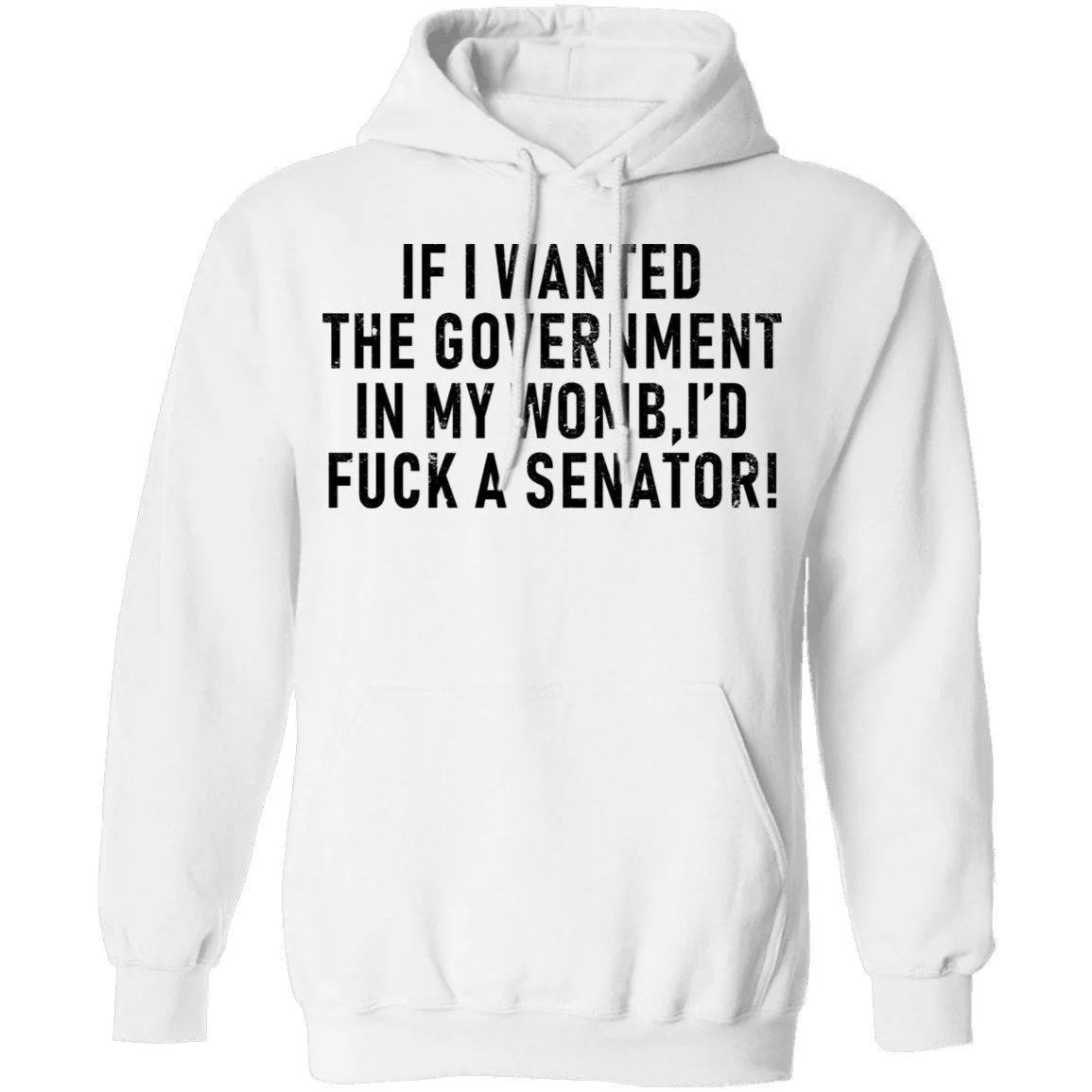 If I Wanted The Government In My Womb I'd Fuck A Senator T-Shirt