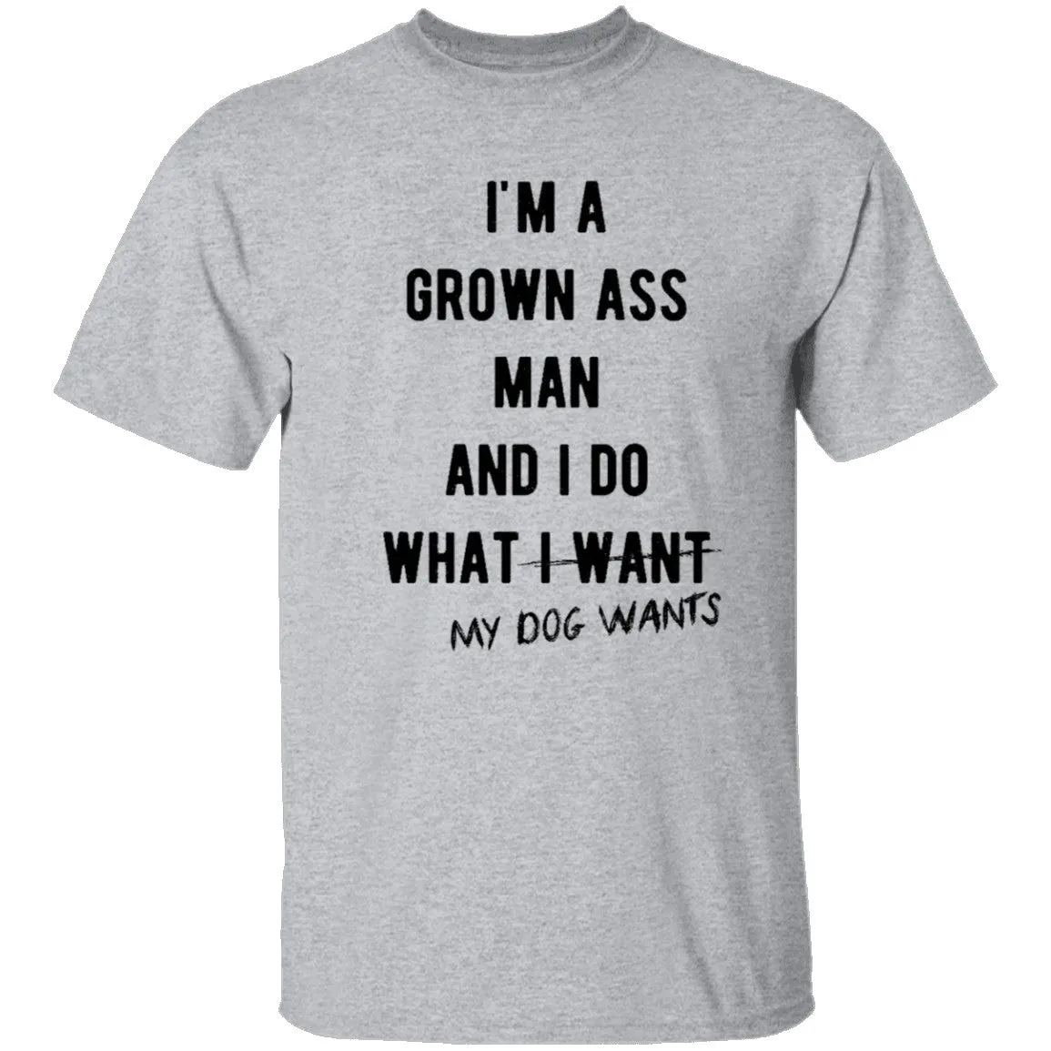 I'm A Grown Ass Man And I Do What My Dog Wants T-Shirt