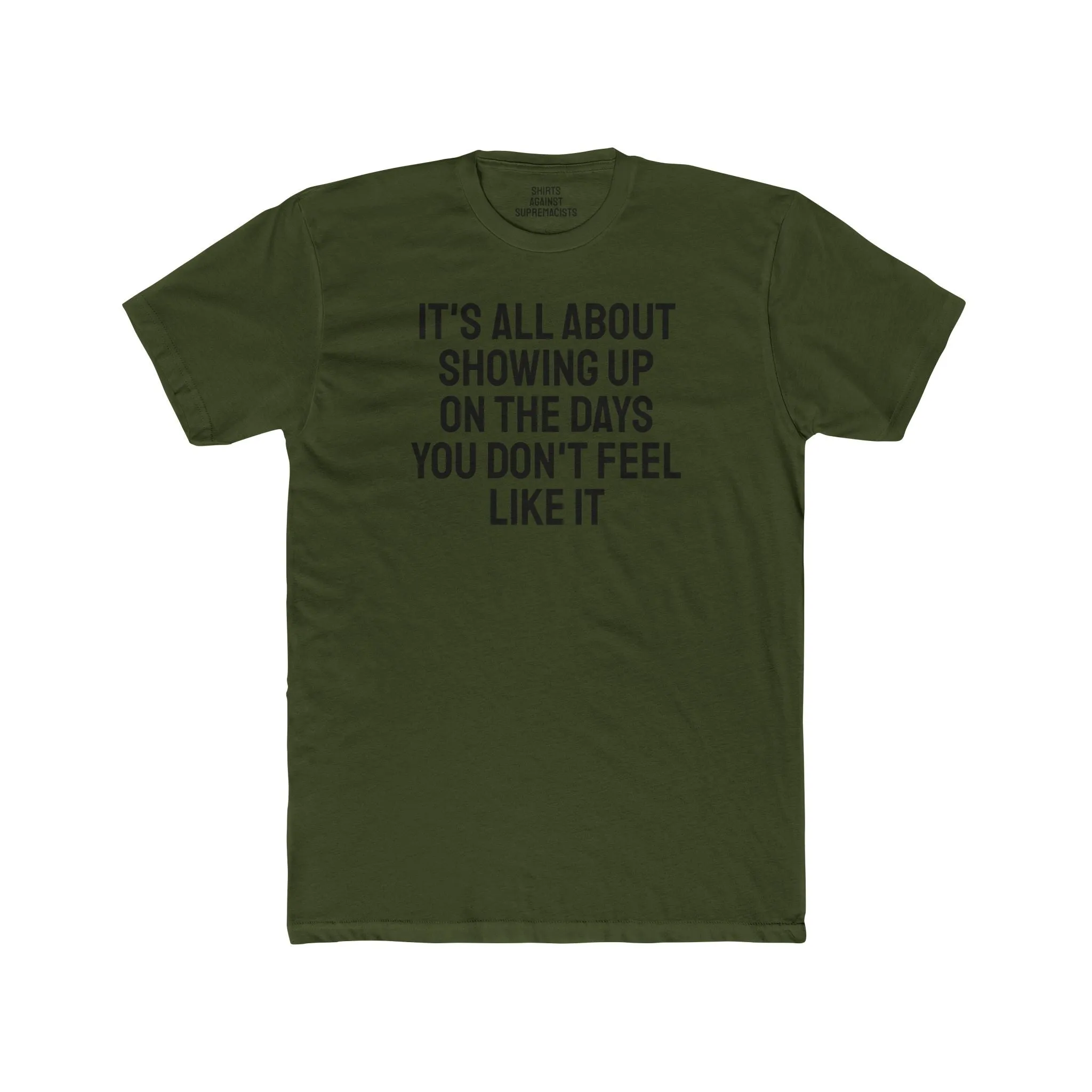 It's All About Showing Up On The Days You Don't Feel Like It - Unisex Cotton Crew Tee