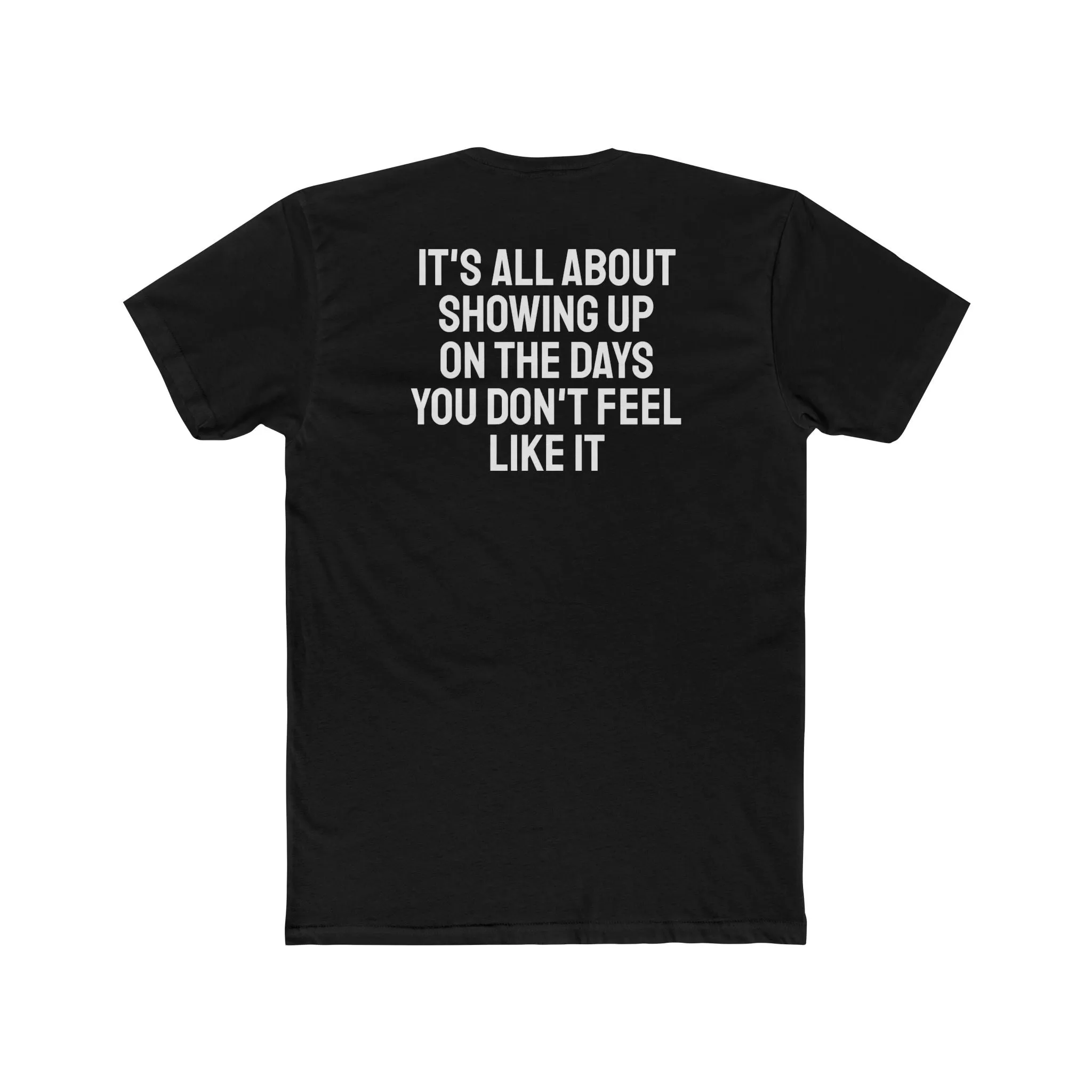 It's All About Showing Up On The Days You Don't Feel Like It - Unisex Cotton Crew Tee