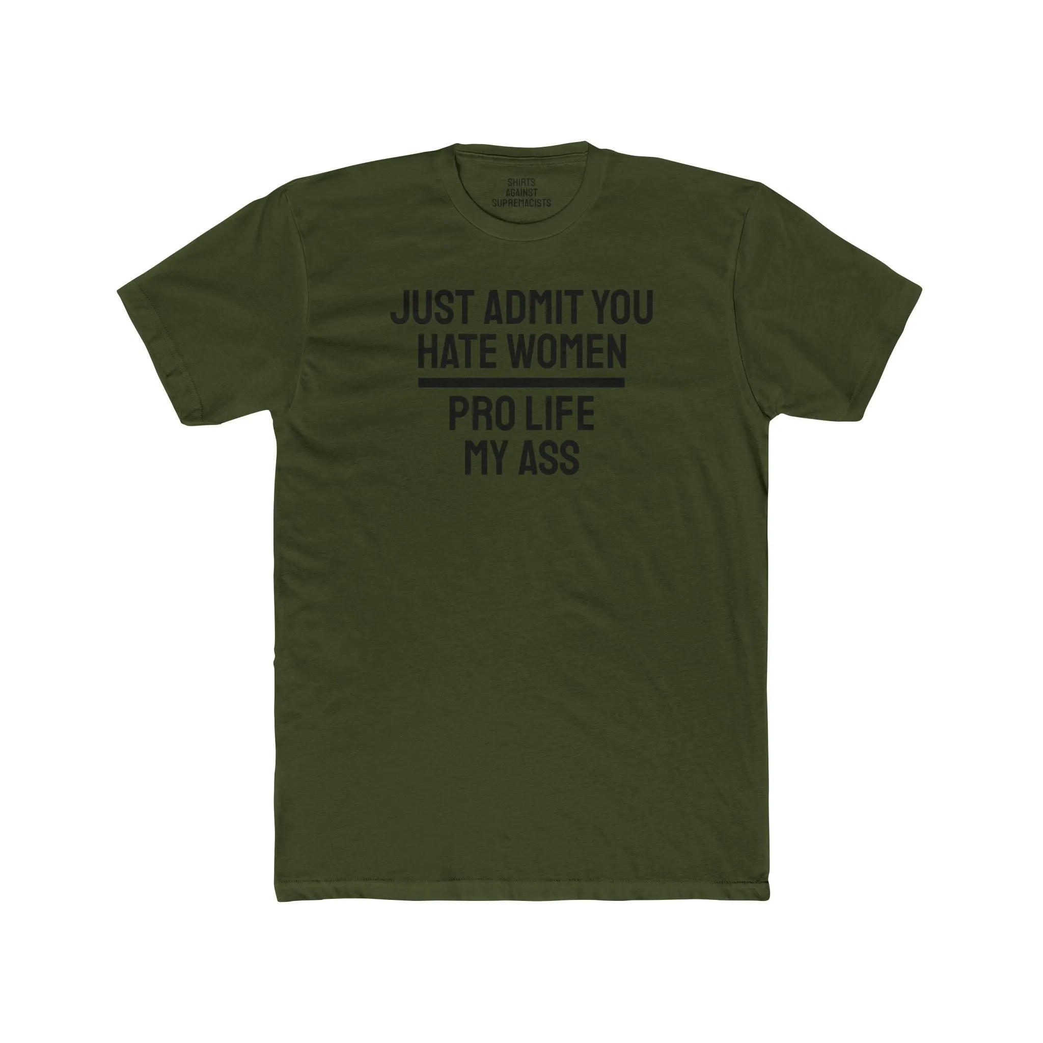 Just Admit You Hate Women Pro Life My Ass - Unisex Cotton Crew Tee