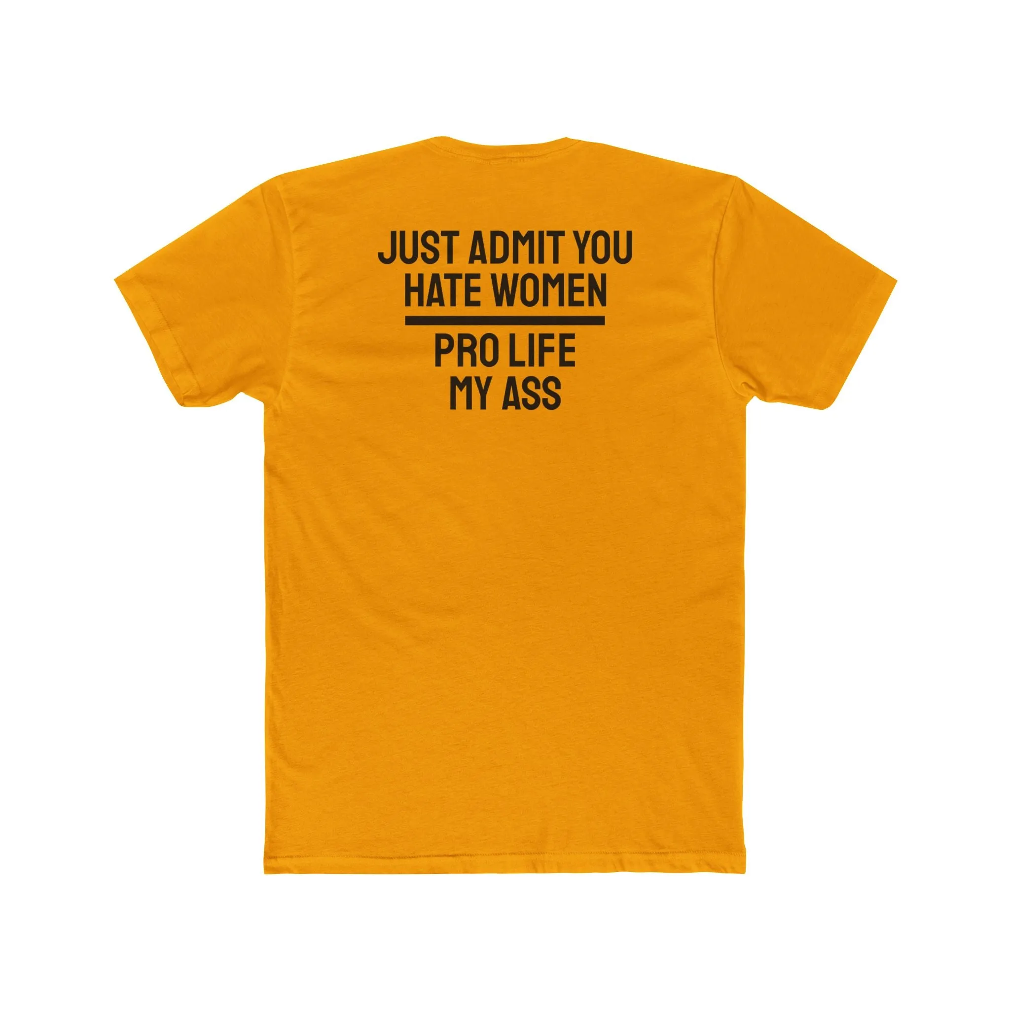 Just Admit You Hate Women Pro Life My Ass - Unisex Cotton Crew Tee