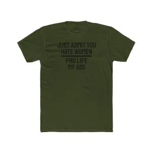 Just Admit You Hate Women Pro Life My Ass - Unisex Cotton Crew Tee