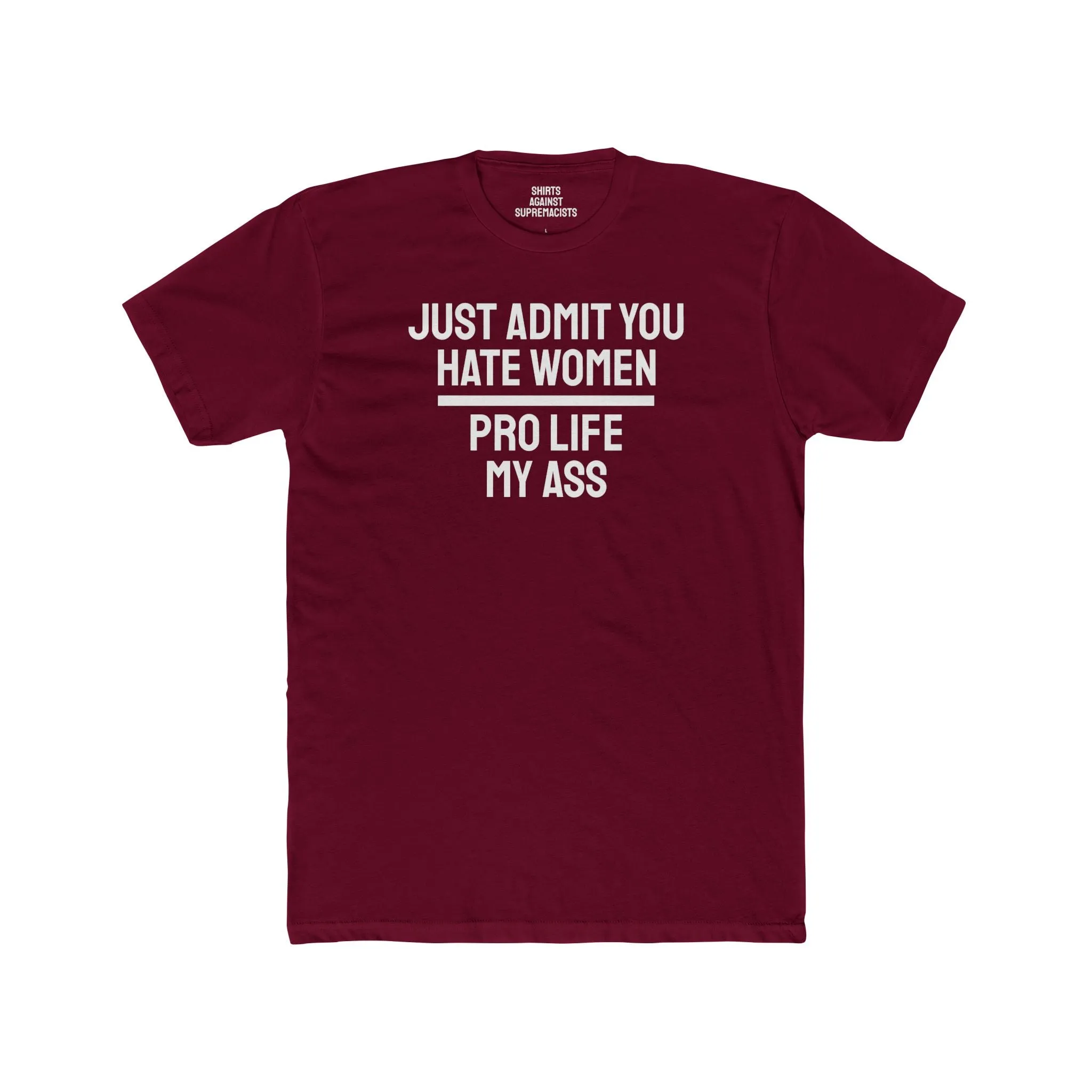 Just Admit You Hate Women Pro Life My Ass - Unisex Cotton Crew Tee