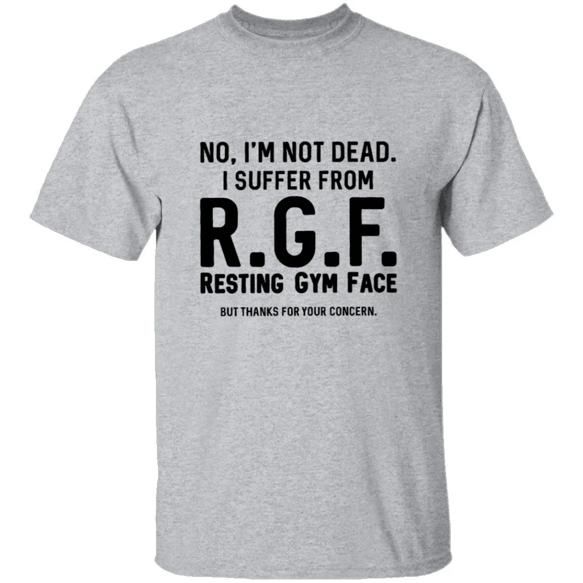 No, I'm Not Dead I Suffer From R.G.F. Resting My Gym Face But Thanks For Your Concern T-Shirt