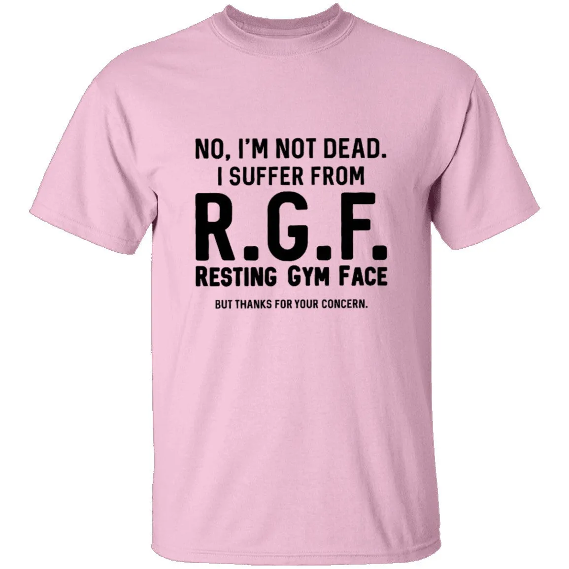 No, I'm Not Dead I Suffer From R.G.F. Resting My Gym Face But Thanks For Your Concern T-Shirt