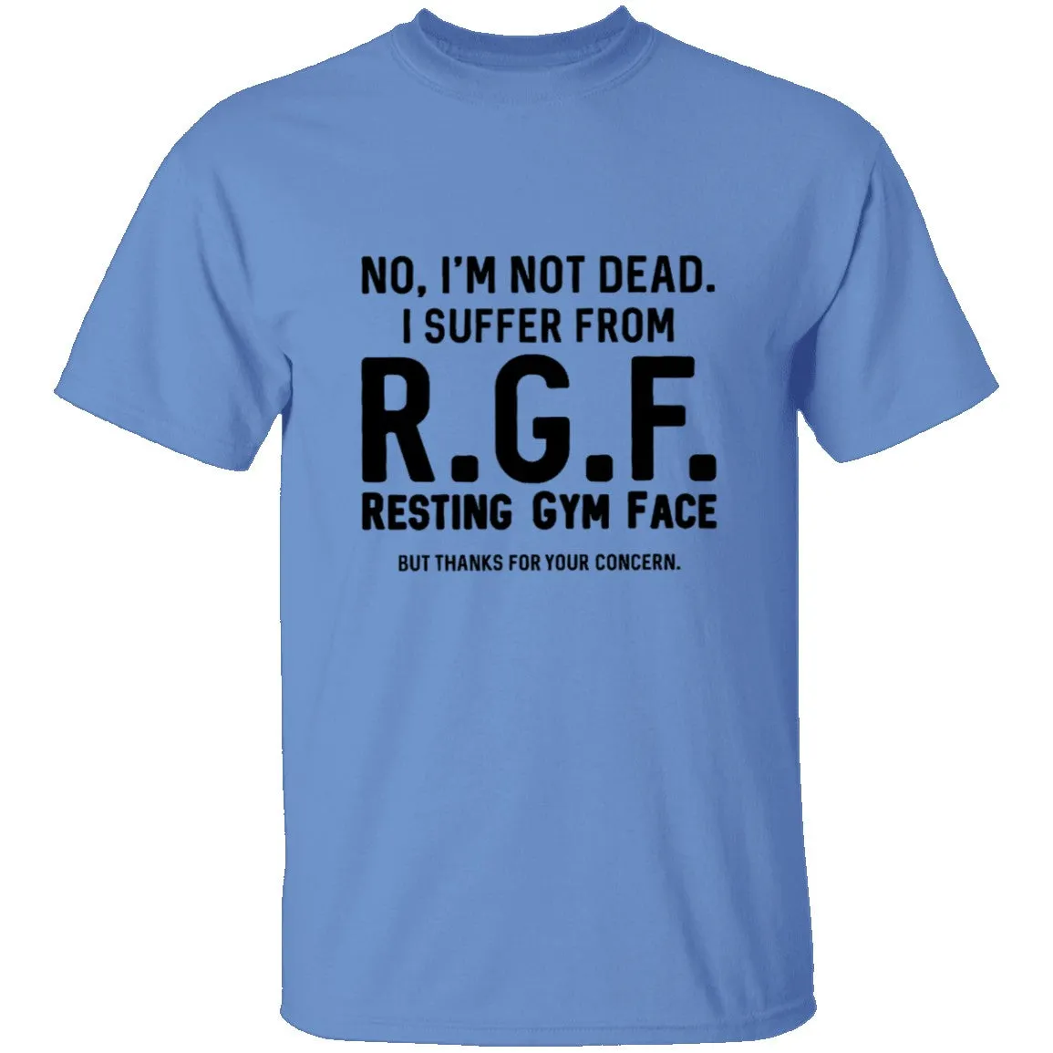 No, I'm Not Dead I Suffer From R.G.F. Resting My Gym Face But Thanks For Your Concern T-Shirt