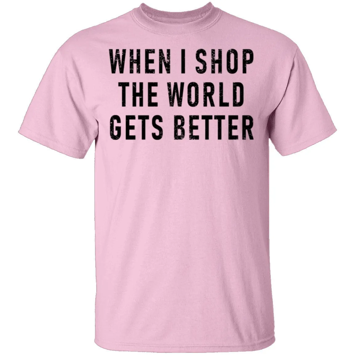 When I Shop The World Gets Better T-Shirt
