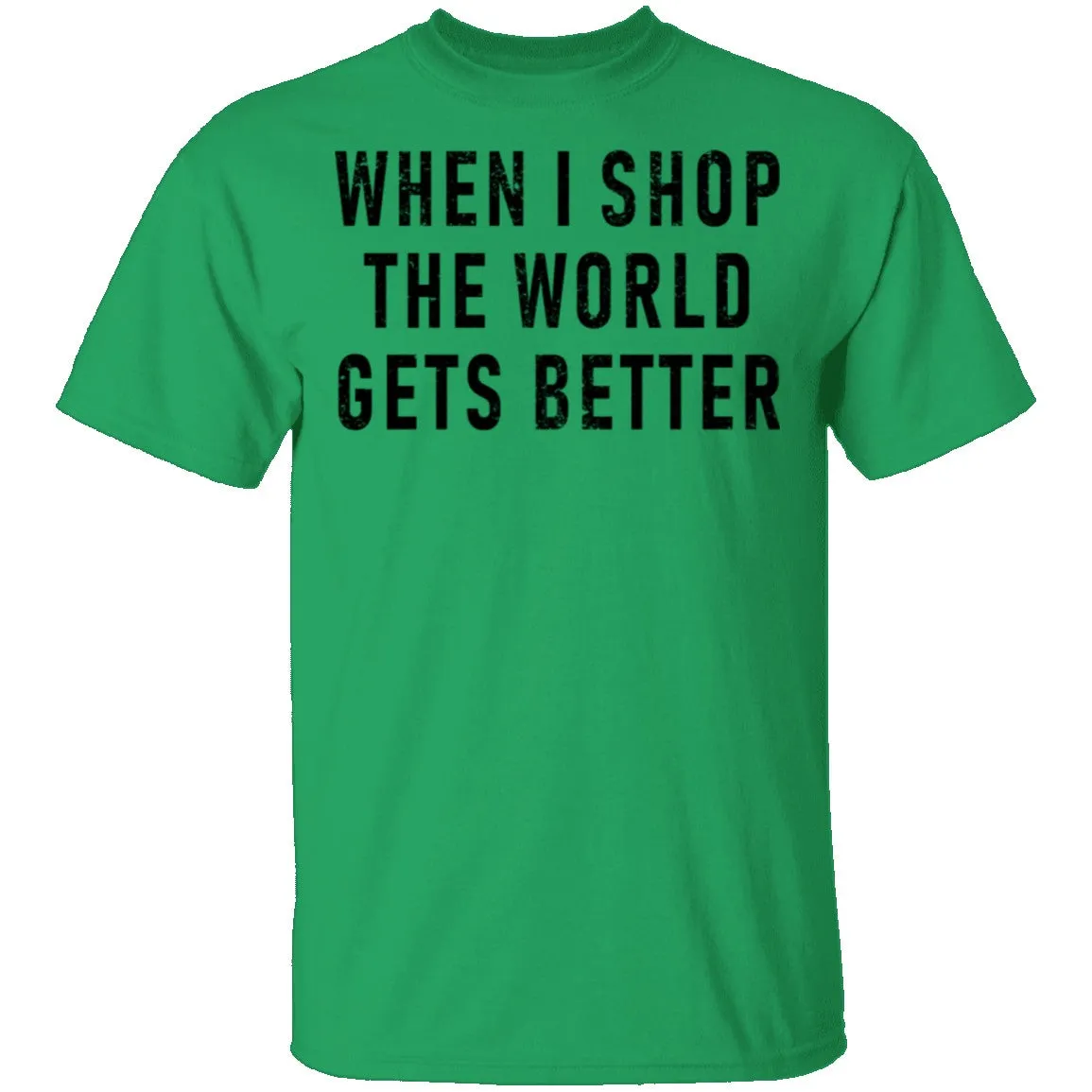 When I Shop The World Gets Better T-Shirt
